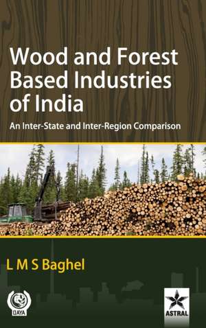 Wood and Forest Based Industries of India: An Inter-State and Inter-Region Comparison de L. M. S. Baghel