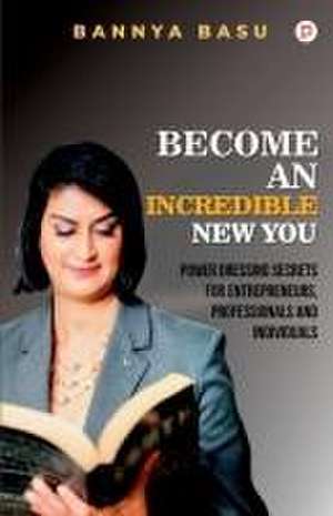 Become An Incredible New You de Bannya Basu