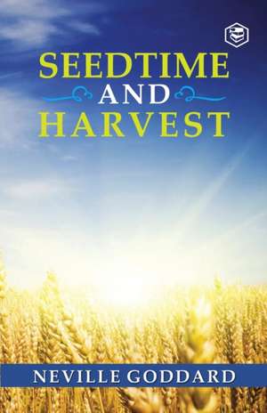 Seedtime and Harvest de Neville Goddard