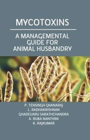 Mycotoxins: A Managemental Guide for Animal Husbandry de P. Tensingh GnanrajL. Radhakrishnan Nanthin