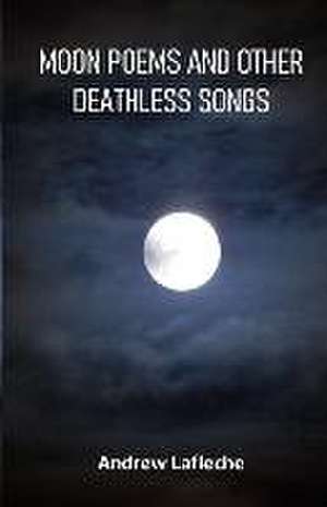 Moon Poems and Other Deathless Songs de Andrew Lafleche