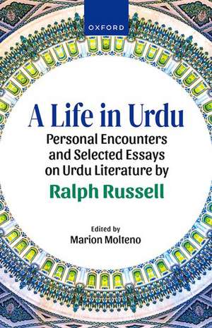 A Life in Urdu: Personal Encounters and Selected Essays on Urdu Literature by Ralph Russell de Ralph Russell