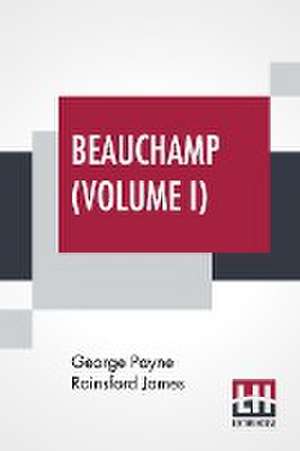 Beauchamp (Volume I) de George Payne Rainsford James