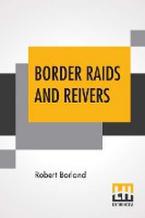 Border Raids And Reivers de Robert Borland