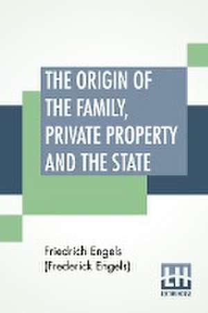 The Origin Of The Family, Private Property And The State de Friedrich Engels (Frederick Engels)