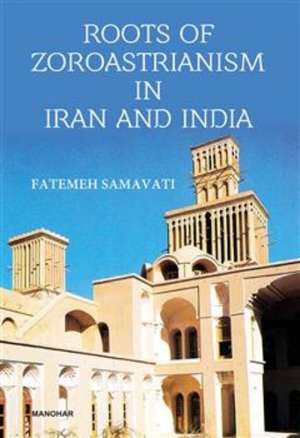 Roots of Zoroastrianism in Iran and India de Fatemeh Samavati