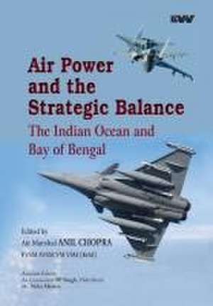 Air Power and the Strategic Balance: The Indian Ocean and Bay of Bengal de Anil Chopra