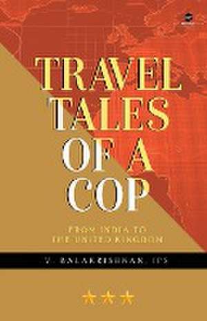 TRAVEL TALES OF A COP de V. Balakrishnan Ips