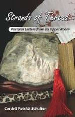 Strands of Thread: Pastoral Letters from an Upper Room de Cordell Patrick Schulten