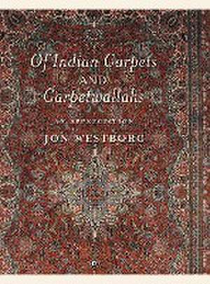 Of Indian Carpets and Carpetwallahs de Jon Westborg