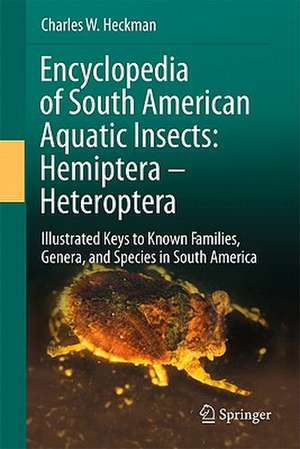 Encyclopedia of South American Aquatic Insects: Hemiptera - Heteroptera: Illustrated Keys to Known Families, Genera, and Species in South America de Charles W. Heckman