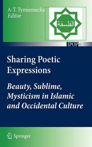 Sharing Poetic Expressions: Beauty, Sublime, Mysticism in Islamic and Occidental Culture de Anna-Teresa Tymieniecka