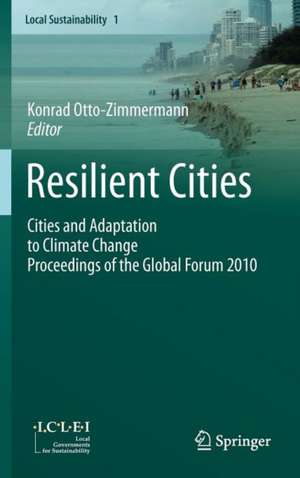 Resilient Cities: Cities and Adaptation to Climate Change - Proceedings of the Global Forum 2010 de Konrad Otto-Zimmermann