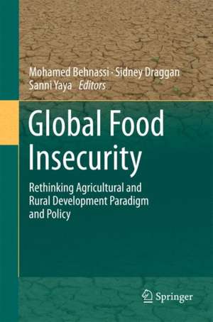 Global Food Insecurity: Rethinking Agricultural and Rural Development Paradigm and Policy de Mohamed Behnassi