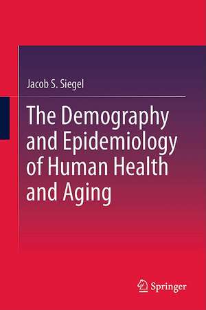 The Demography and Epidemiology of Human Health and Aging de Jacob S. Siegel