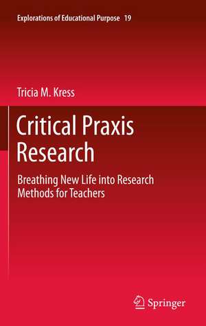 Critical Praxis Research: Breathing New Life into Research Methods for Teachers de Tricia M. Kress