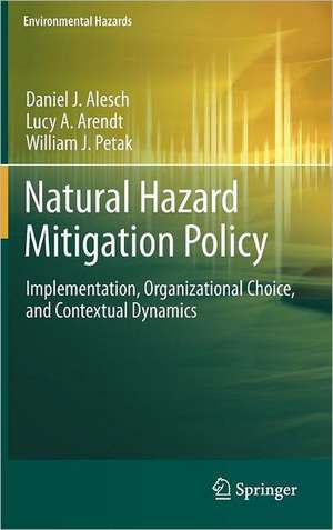 Natural Hazard Mitigation Policy: Implementation, Organizational Choice, and Contextual Dynamics de Daniel J. Alesch
