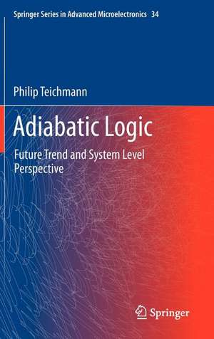 Adiabatic Logic: Future Trend and System Level Perspective de Philip Teichmann