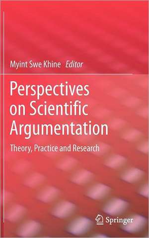 Perspectives on Scientific Argumentation: Theory, Practice and Research de Myint Swe Khine