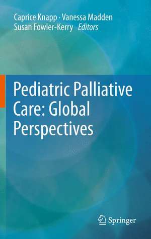 Pediatric Palliative Care: Global Perspectives de Caprice Knapp