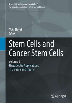 Stem Cells and Cancer Stem Cells, Volume 5: Therapeutic Applications in Disease and Injury de M.A. Hayat