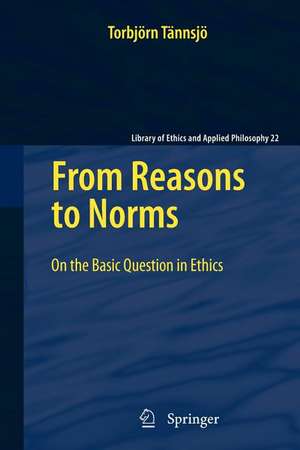 From Reasons to Norms: On the Basic Question in Ethics de Torbjörn Tännsjö