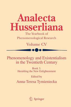 Phenomenology and Existentialism in the Twenthieth Century: Book III. Heralding the New Enlightenment de Anna-Teresa Tymieniecka