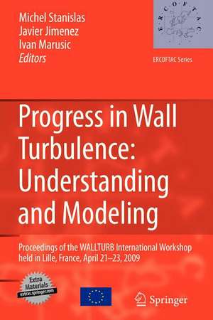 Progress in Wall Turbulence: Understanding and Modeling: Proceedings of the WALLTURB International Workshop held in Lille, France, April 21-23, 2009 de Michel Stanislas