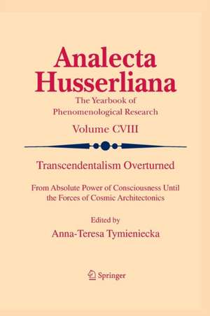 Transcendentalism Overturned: From Absolute Power of Consciousness Until the Forces of Cosmic Architectonics de Anna-Teresa Tymieniecka