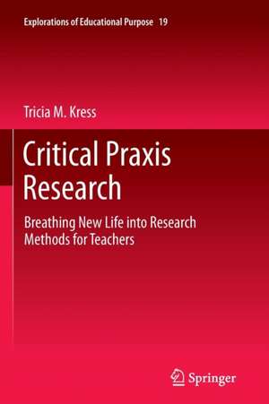 Critical Praxis Research: Breathing New Life into Research Methods for Teachers de Tricia M. Kress