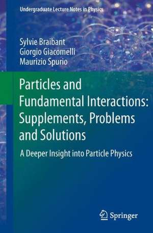 Particles and Fundamental Interactions: Supplements, Problems and Solutions: A Deeper Insight into Particle Physics de Sylvie Braibant