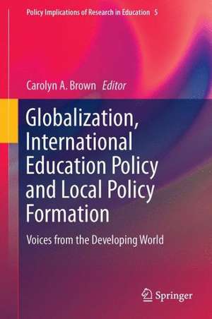 Globalization, International Education Policy and Local Policy Formation: Voices from the Developing World de Carolyn A. Brown