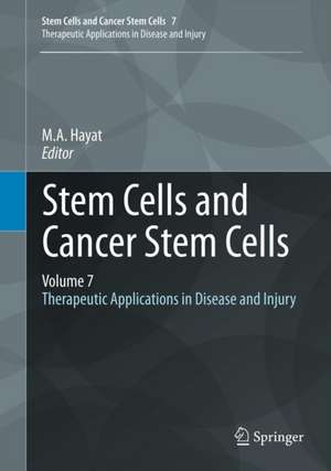 Stem Cells and Cancer Stem Cells, Volume 7: Therapeutic Applications in Disease and Injury de M.A. Hayat