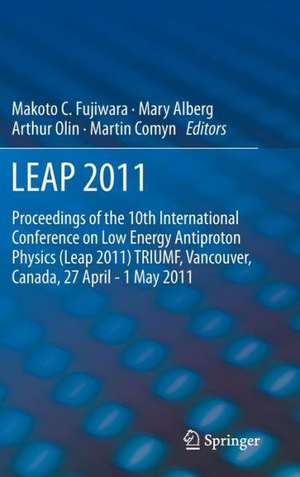 LEAP 2011: Proceedings 10th International Conference on Low Energy Antiproton Physics de Makoto Fujiwara