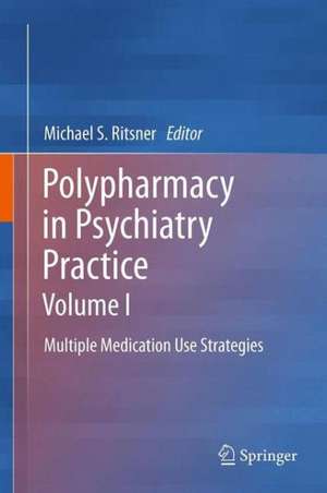 Polypharmacy in Psychiatry Practice, Volume I: Multiple Medication Use Strategies de Michael S Ritsner