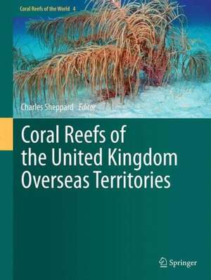 Coral Reefs of the United Kingdom Overseas Territories de Charles Sheppard