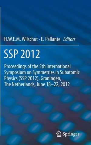 SSP 2012: Proceedings of the 5th International Symposium on Symmetries in Subatomic Physics (SSP 2012), Groningen, The Netherlands, June 18-22, 2012. de Hans W.E.M. Wilschut