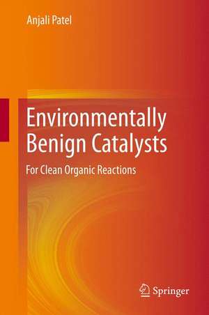 Environmentally Benign Catalysts: For Clean Organic Reactions de Anjali Patel