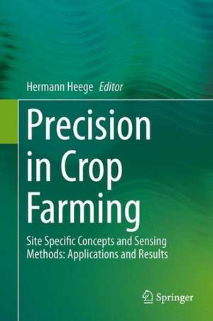 Precision in Crop Farming: Site Specific Concepts and Sensing Methods: Applications and Results de Hermann J. Heege