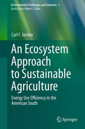 An Ecosystem Approach to Sustainable Agriculture: Energy Use Efficiency in the American South de Carl F. Jordan