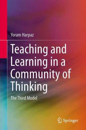 Teaching and Learning in a Community of Thinking: The Third Model de Yoram Harpaz