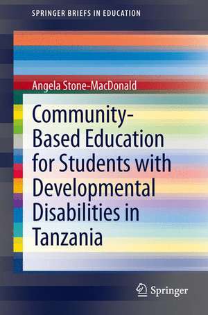 Community-Based Education for Students with Developmental Disabilities in Tanzania de Angela Stone-MacDonald