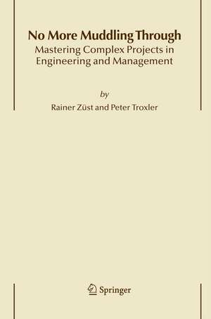 No More Muddling Through: Mastering Complex Projects in Engineering and Management de Rainer Züst