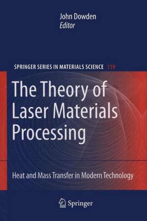 The Theory of Laser Materials Processing: Heat and Mass Transfer in Modern Technology de John Dowden