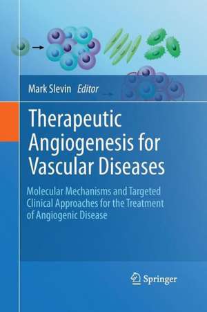 Therapeutic Angiogenesis for Vascular Diseases: Molecular Mechanisms and Targeted Clinical Approaches for the Treatment of Angiogenic Disease de Mark Slevin