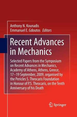 Recent Advances in Mechanics: Selected Papers from the Symposium on Recent Advances in Mechanics, Academy of Athens, Athens, Greece, 17-19 September, 2009, organised by the Pericles S. Theocaris Foundation in Honour of P. S. Theocaris, on the Tenth Anniversary of his Death de E.E. Gdoutos