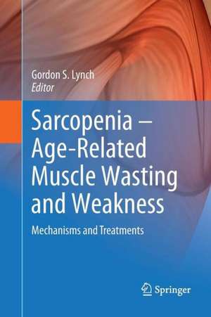 Sarcopenia – Age-Related Muscle Wasting and Weakness: Mechanisms and Treatments de Gordon S. Lynch