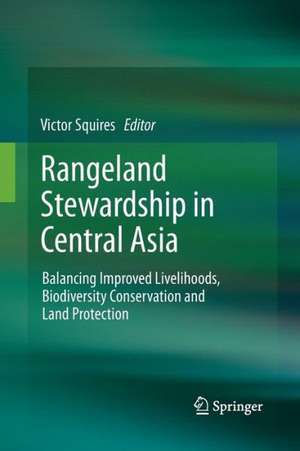 Rangeland Stewardship in Central Asia: Balancing Improved Livelihoods, Biodiversity Conservation and Land Protection de Victor R. Squires