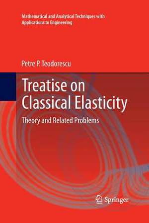 Treatise on Classical Elasticity: Theory and Related Problems de Petre P. Teodorescu