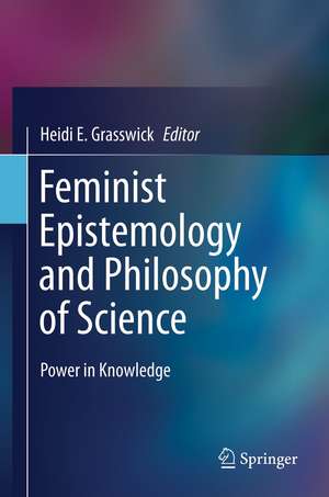 Feminist Epistemology and Philosophy of Science: Power in Knowledge de Heidi E. Grasswick